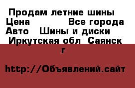 Продам летние шины › Цена ­ 8 000 - Все города Авто » Шины и диски   . Иркутская обл.,Саянск г.